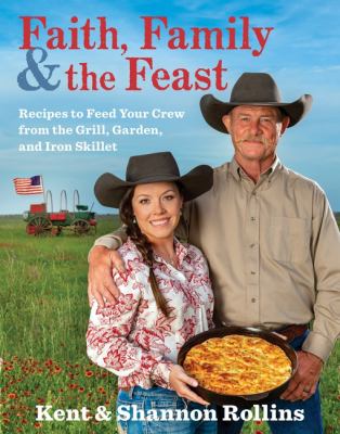 Faith, family & the feast : recipes to feed your crew from the grill, garden, and iron skillet /