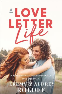 A love letter life : pursue creatively, date intentionally, love faithfully /