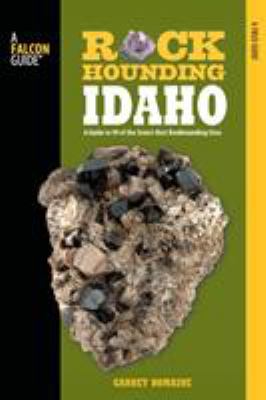 Rockhounding Idaho : a guide to 99 of the state's best rockhounding sites /