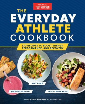 The everyday athlete cookbook : 165 recipes to boost energy, performance, and recovery /