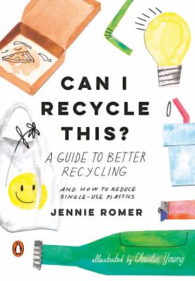 Can I recycle this? : a guide to better recycling and how to reduce single-use plastics /