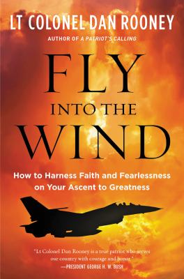 Fly into the wind : how to harness faith and fearlessness on your ascent to greatness /