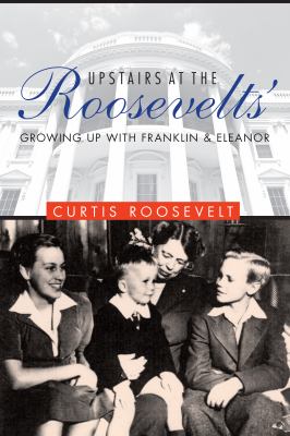 Upstairs at the Roosevelts : growing up with Franklin and Eleanor /