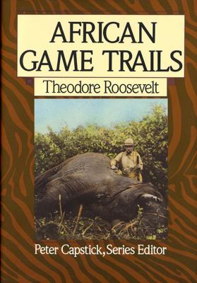 African game trails : an account of the African wanderings of an American hunter-naturalist /