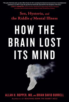 How the brain lost its mind : sex, hysteria, and the riddle of mental illness /