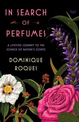 In search of perfumes : a lifetime journey to the source of nature's scents /
