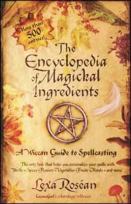 The encyclopedia of magickal ingredients: a Wiccan guide to spellcasting /