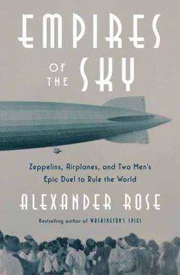 Empires of the sky : zeppelins, airplanes, and two men's epic duel to rule the world /
