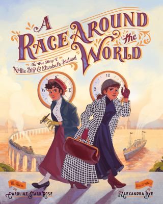 A race around the world : the true story of Nellie Bly & Elizabeth Bisland /