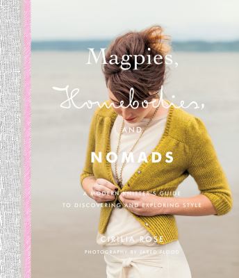 Magpies, homebodies, and nomads : a modern knitter's guide to discovering and exploring style /