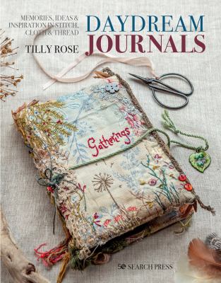 Daydream journals : memories, ideas & inspiration in stitch, cloth & thread /