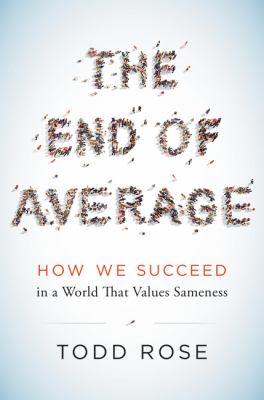 The End of Average : How We Succeed in a World that Values Sameness /