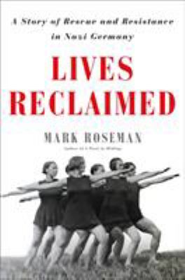 Lives reclaimed : a story of rescue and resistance in Nazi Germany /