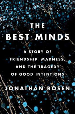 The best minds [ebook] : A story of friendship, madness, and the tragedy of good intentions.