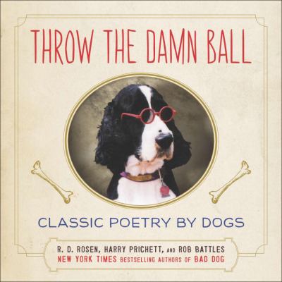Throw the damn ball : classic poetry by dogs /