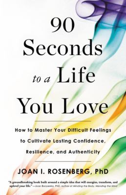 90 seconds to a life you love : how to master your difficult feelings to cultivate lasting confidence, resilience, and authenticity /