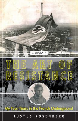 The art of resistance : my four years in the French underground : a memoir /