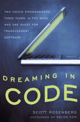 Dreaming in code : two dozen programmers, three years, 4,732 bugs, and one quest for transcendent software /