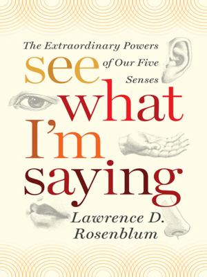 See what I'm saying : the extraordinary powers of our five senses /