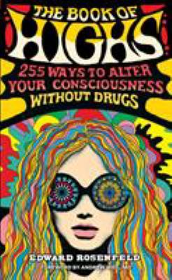 The book of highs : 255 ways to alter your consciousness without drugs /
