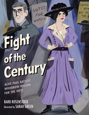 Fight of the century : Alice Paul battles Woodrow Wilson for the vote /