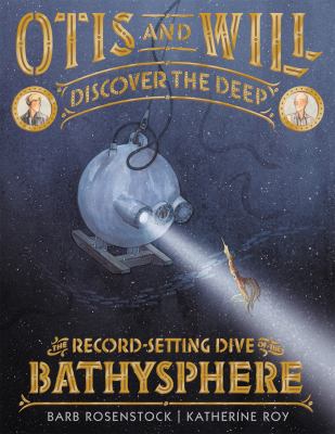 Otis and Will discover the deep : the record-setting dive of the Bathysphere /