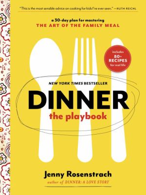 Dinner : the playbook : a 30-day plan for mastering the art of the family meal /