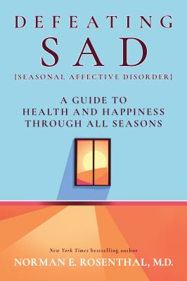 Defeating SAD (seasonal affective disorder) : a guide to health and happiness through all seasons /