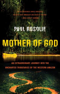Mother of god: an extraordinary journey into the uncharted tributaries of the western amazon [ebook].