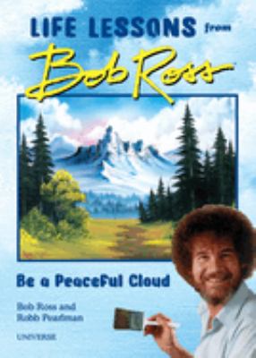 Life lessons from Bob Ross : be a peaceful cloud /