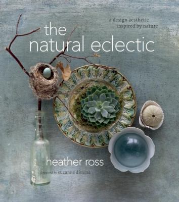 The natural eclectic : a design aesthetic inspired by nature /