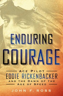Enduring courage : ace pilot Eddie Rickenbacker and the dawn of the age of speed /