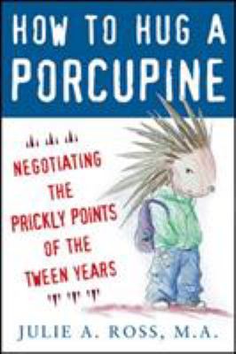 How to hug a porcupine : negotiating the prickly points of the tween years /