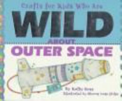 Crafts for kids who are wild about outer space /