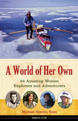 A world of her own : 24 amazing women explorers and adventurers /