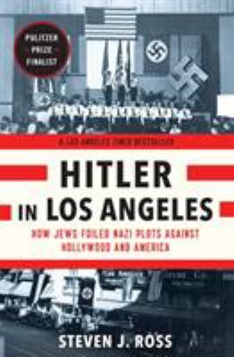 Hitler in Los Angeles : how Jews foiled Nazi plots against Hollywood and America /
