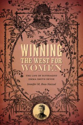 Winning the West for women : the life of suffragist Emma Smith Devoe /