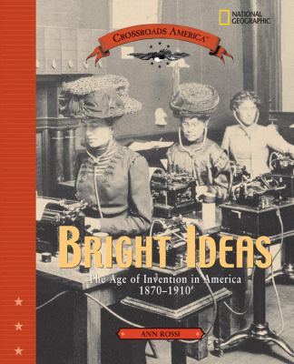 Bright ideas : the age of invention in America, 1870-1910 /