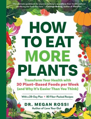 How to eat more plants : transform your health with 30 plant-based foods per week (and why it's easier than you think) /