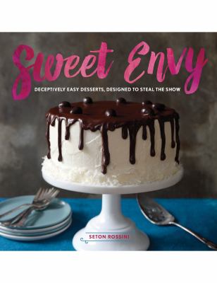 Sweet envy : deceptively easy desserts, designed to steal the show /