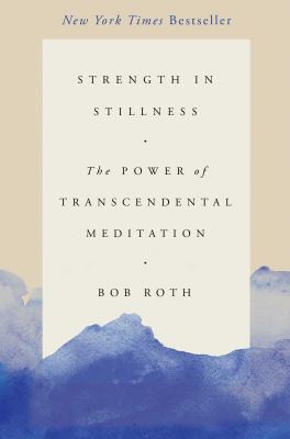 Strength in stillness : the power of transcendental meditation /