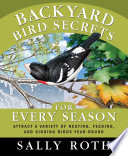 Backyard bird secrets for every season : attract a variety of nesting, feeding, and singing birds year-round /