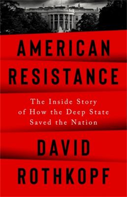 American resistance : the inside story of how the deep state saved the nation /