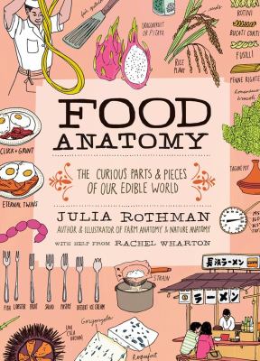 Food anatomy : the curious parts & pieces of our edible world /
