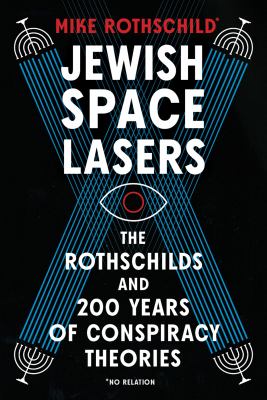 Jewish space lasers : the Rothschilds and 200 years of conspiracy theories /