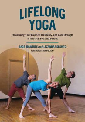 Lifelong yoga : maximizing your balance, flexibility, and core strength in your 50s, 60s, and beyond /