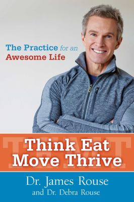 Think eat move thrive : the practice for an awesome life /