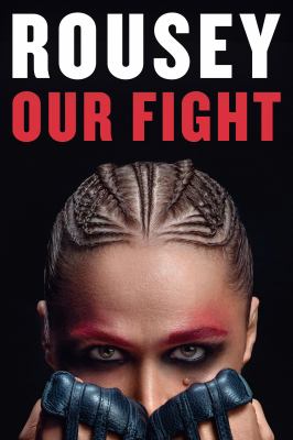 Our fight : a memoir / Ronda Rousey, with Maria Burns Ortiz.