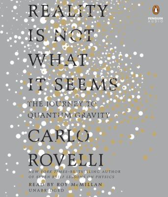 Reality is not what it seems [compact disc, unabridged] : the journey to quantum gravity /