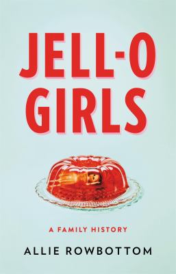 Jell-O girls : a family history /